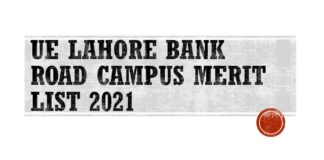 UE Lahore Bank Road Campus Merit List 2021